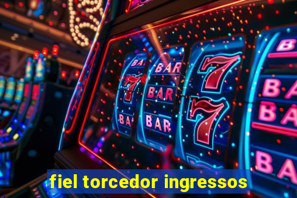 fiel torcedor ingressos